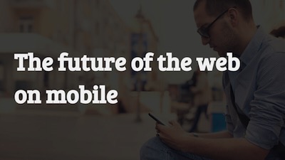 Future of the web on mobile