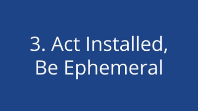Act installed, be ephemeral