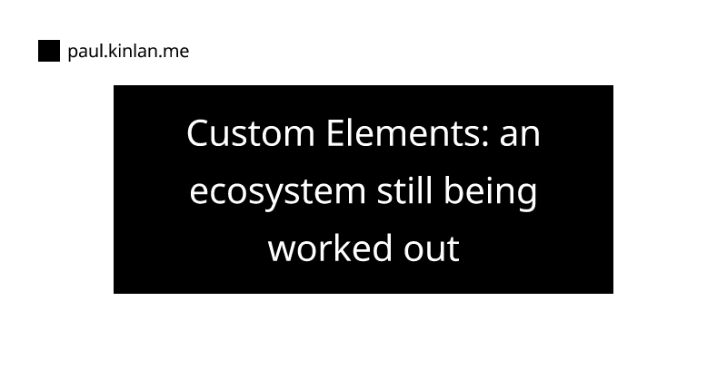 Custom Elements: an ecosystem still being worked out - Tales of a Developer Advocate